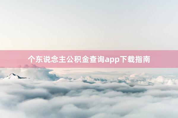 个东说念主公积金查询app下载指南