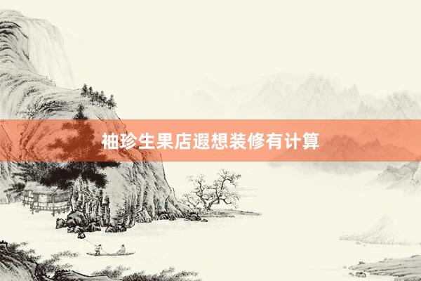 袖珍生果店遐想装修有计算