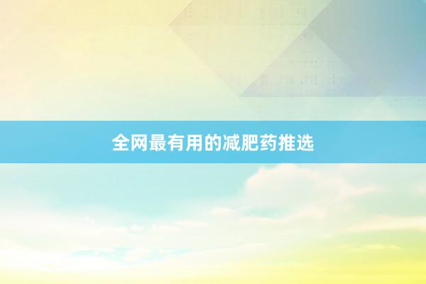 全网最有用的减肥药推选